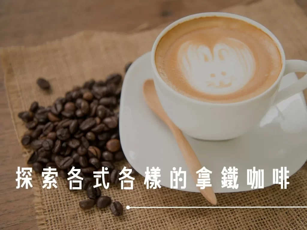 拿鐵咖啡 香草拿鐵 燕麥奶拿鐵 榛果拿鐵 玫瑰拿鐵 拿鐵熱量